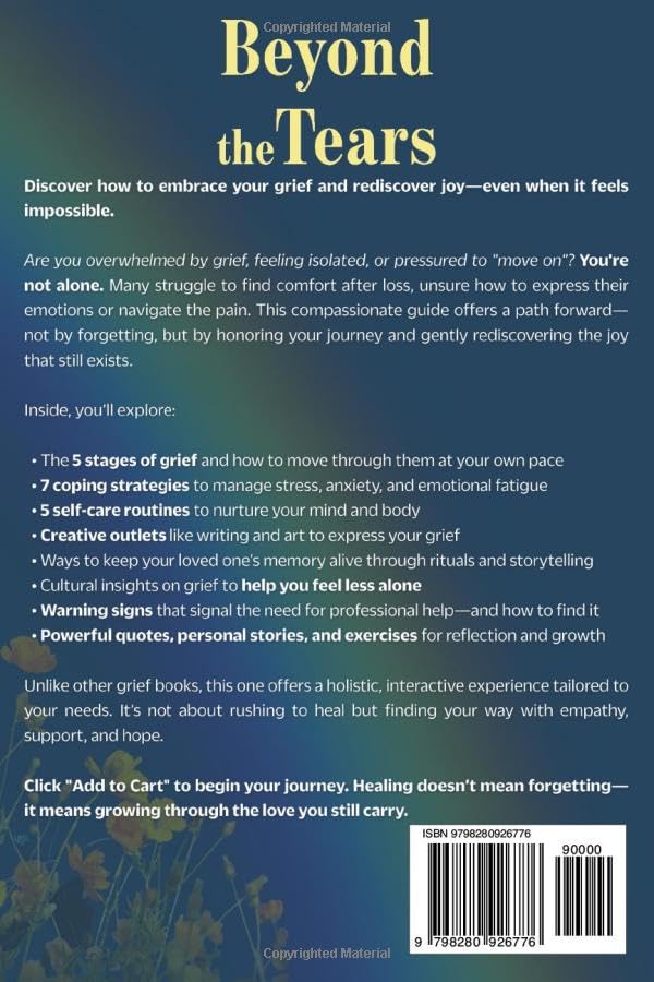 Beyond the Tears: A HEARTFELT GUIDE TO COPING WITH LOSS, HOW TO EMBRACE THE PAIN, AND REDISCOVERING JOY IN A LIFE FOREVER CHANGED