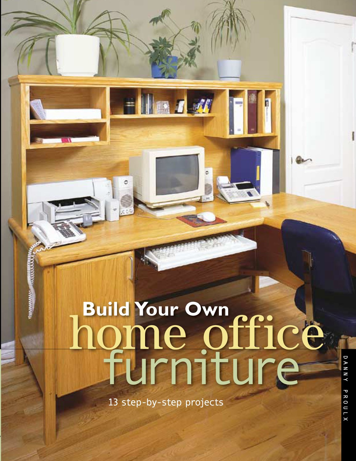 Build Your Own Home Office Furniture: 14 Step-by-step Projects (Popular Woodworking)