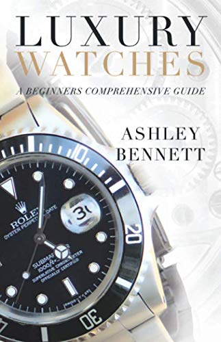 Luxury Watches: A Beginners Comprehensive Guide