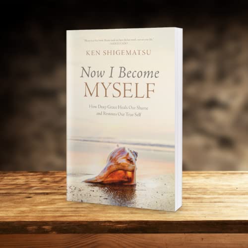 Now I Become Myself: How Deep Grace Heals Our Shame and Restores Our True Self