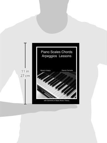 Piano Scales, Chords & Arpeggios Lessons with Elements of Basic Music Theory: Fun, Step-By-Step Guide for Beginner to Advanced Levels(Book & Streaming Video) (Piano Book for Adult Beginners)