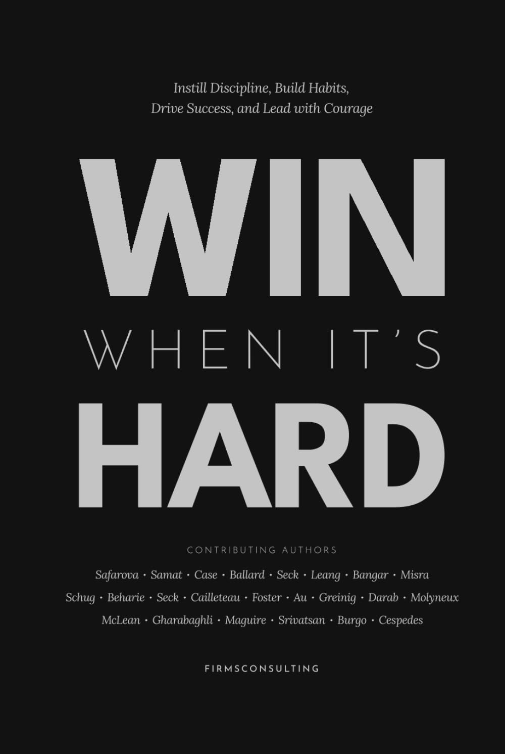 Win When It’s Hard: Instill Discipline, Build Habits, Drive Success, and Lead with Courage