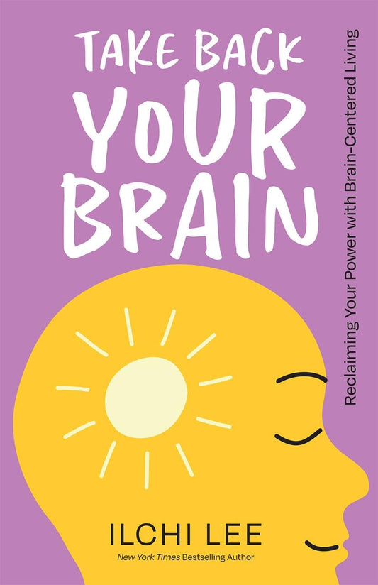 Take Back Your Brain: Reclaiming Your Power with Brain-Centered Living