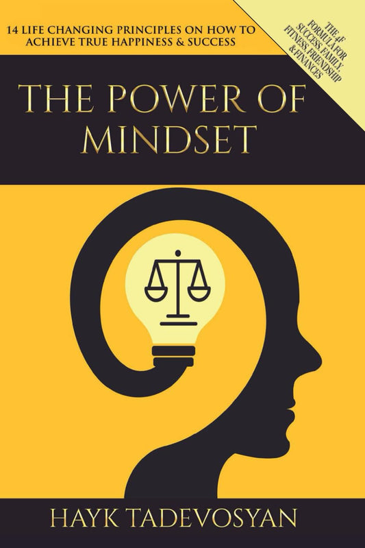 The Power Of Mindset: 14 LIFE CHANGING PRINCIPLES ON HOW TO ACHIEVE TRUE HAPPINESS AND SUCCESS