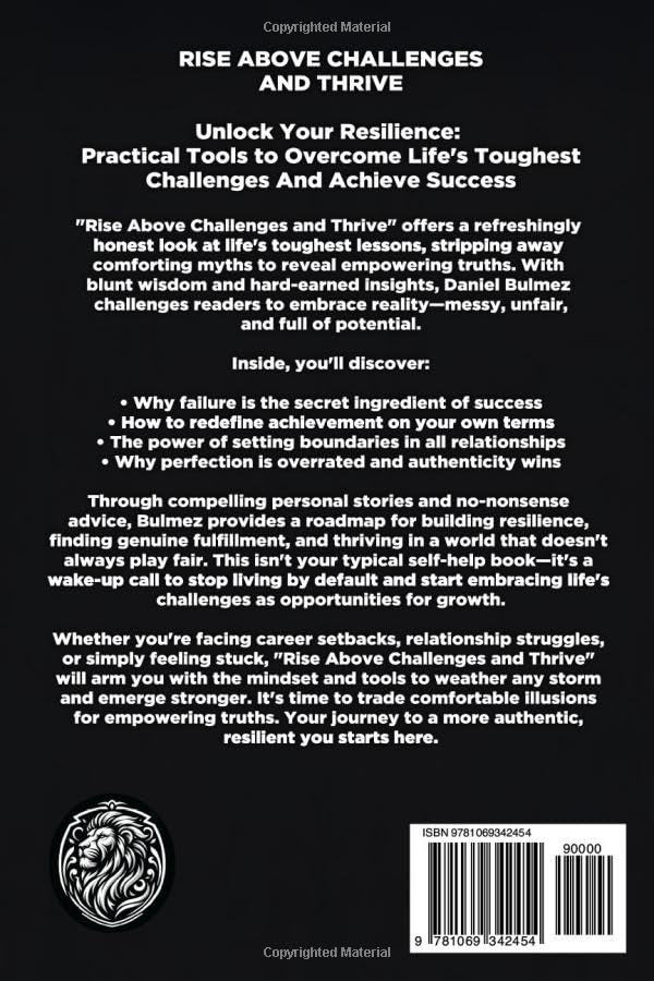 Rise Above Challenges And Thrive: Unlock Your Resilience - Practical Tools to Overcome Life's Toughest Challenges And Achieve Success