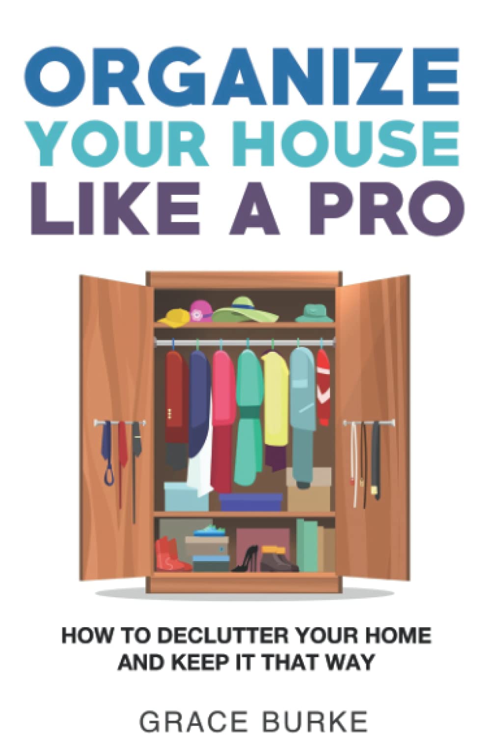Organize Your House Like A Pro: How To Declutter Your Home and Keep it That Way (Clutter-Free Home Series)