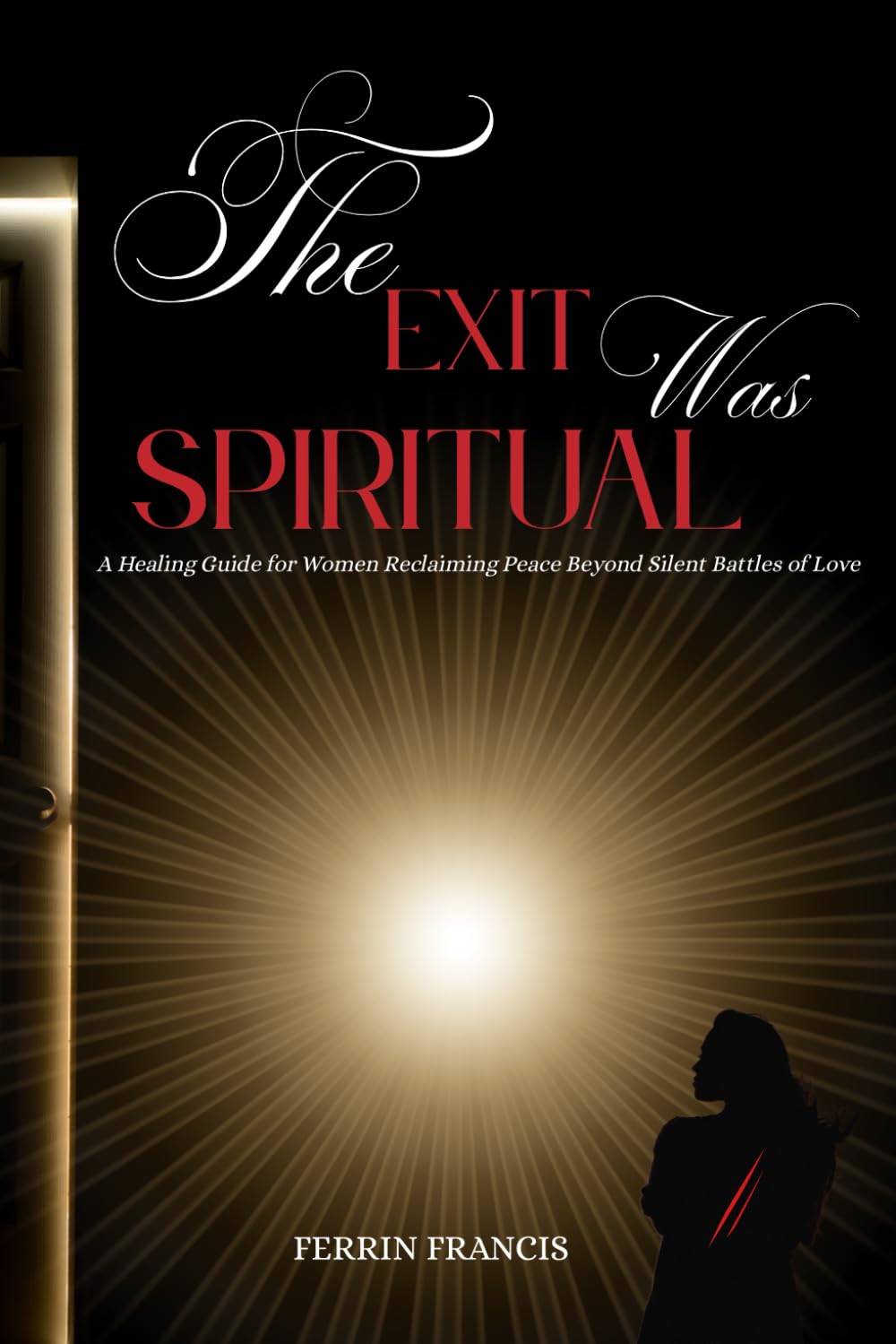 The Exit Was Spiritual: A Healing Guide for Women Reclaiming Peace Beyond Silent Battles of Love
