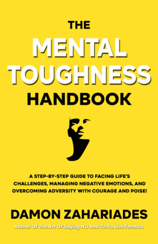 The Mental Toughness Handbook: A Step-By-Step Guide to Facing Life's Challenges, Managing Negative Emotions, and Overcoming Adversity with Courage and Poise