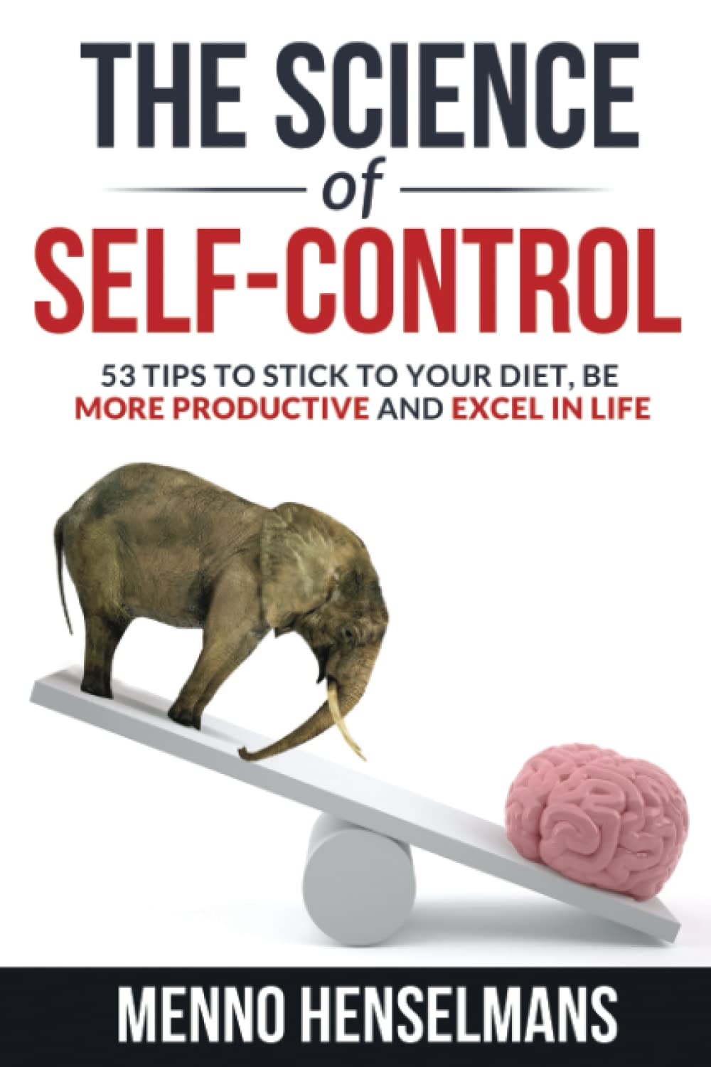 THE SCIENCE OF SELF-CONTROL: 53 Tips to stick to your diet, be more productive and excel in life