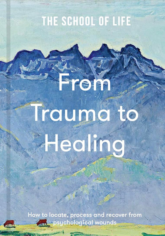 From Trauma to Healing: How to locate, process and recover from psychological wounds
