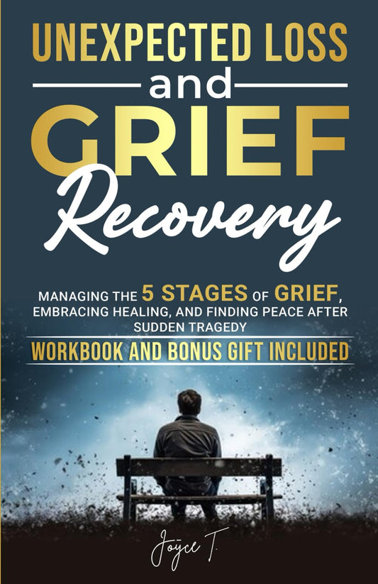 Unexpected Loss and Grief Recovery: Managing the 5 Stages of Grief, Embracing Healing, and Finding Peace After Sudden Tragedy (Beyond Loss)