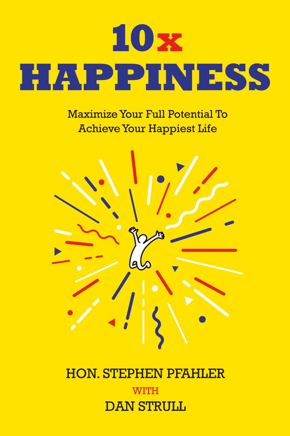 10x Happiness: Maximize Your Full Potential and Achieve Your Happiest Life