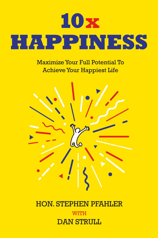 10x Happiness: Maximize Your Full Potential and Achieve Your Happiest Life