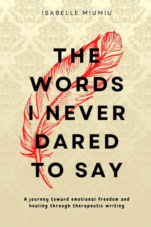 The words I never dared to say: A journey toward emotional freedom and healing through therapeutic writing