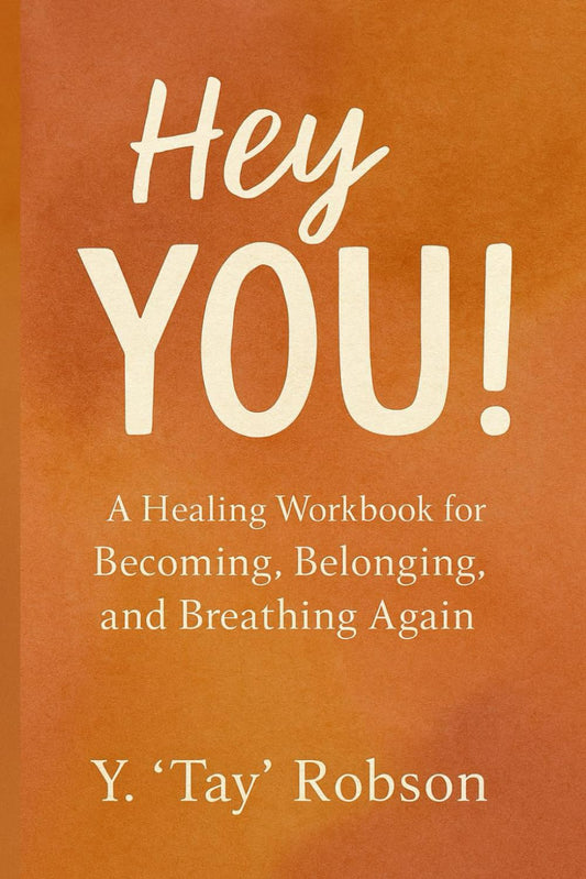Hey YOU!: A Healing Workbook for Becoming, Belonging, and Breathing Again By Y. "Tay" Robson