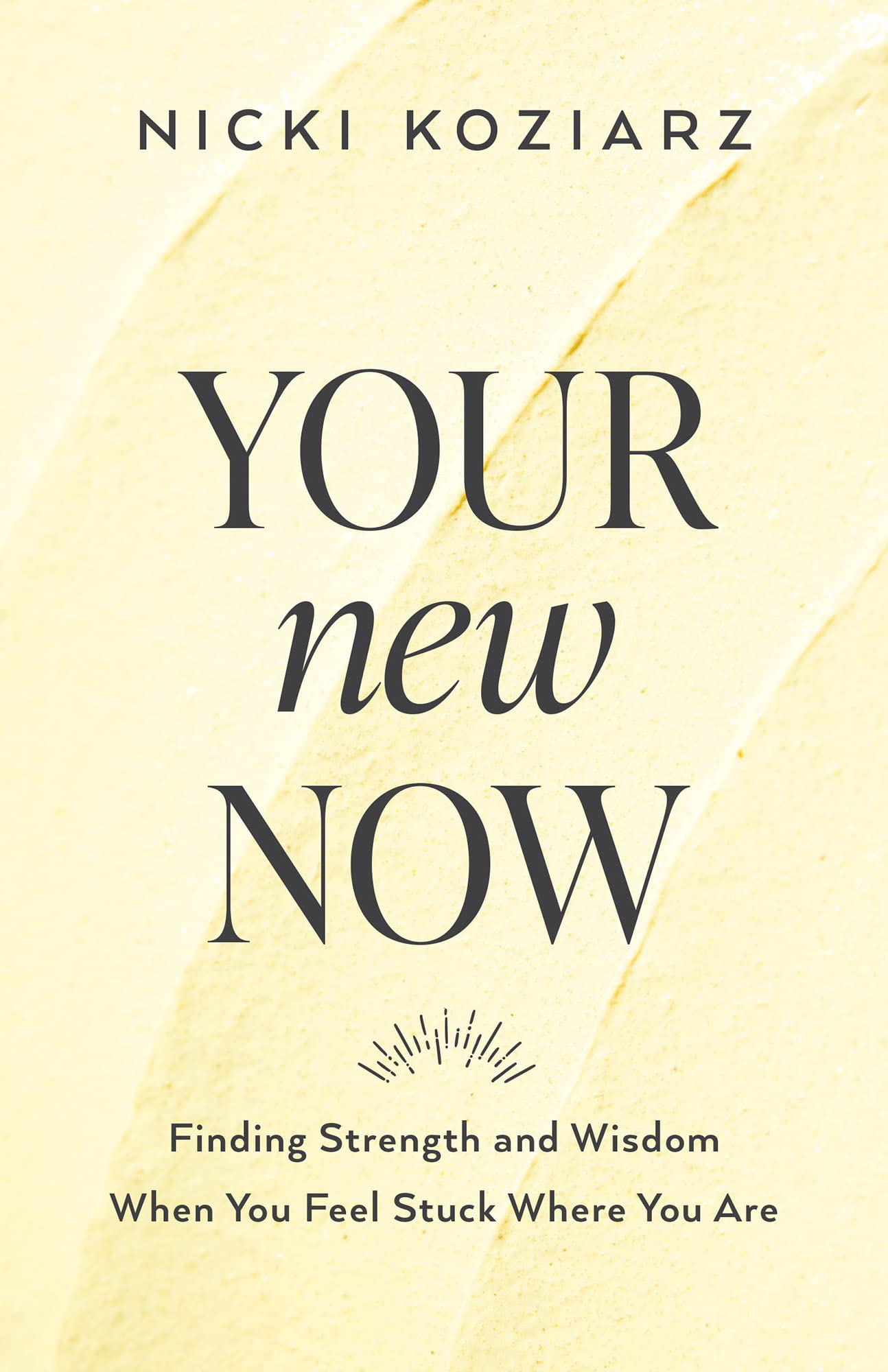 Your New Now: Finding Strength and Wisdom When You Feel Stuck Where You Are