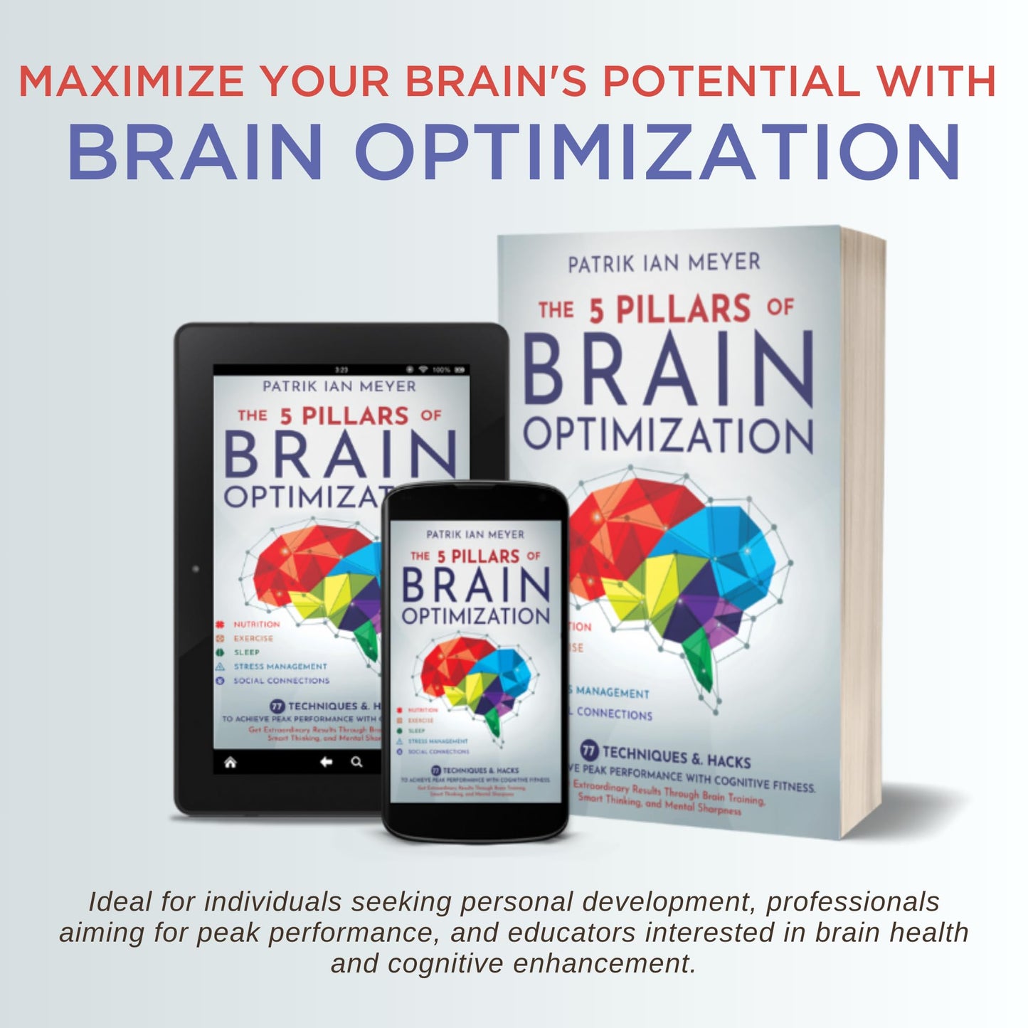 The 5 Pillars of Brain Optimization: 77 Techniques & Hacks to Achieve Peak Performance With Cognitive Fitness. Get Extraordinary Results Through Brain Training, Smart Thinking, and Mental Sharpness