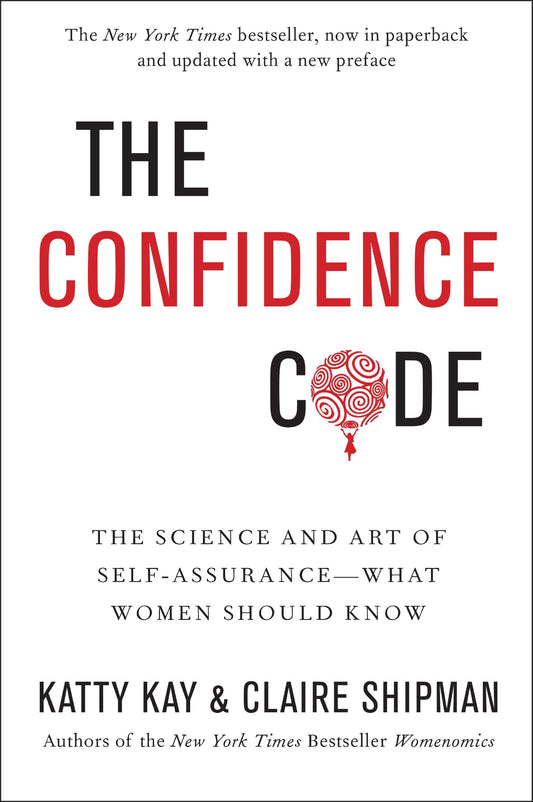 The Confidence Code: The Science and Art of Self-Assurance: What Women Should Know―Unlocking the Science of Self-Confidence