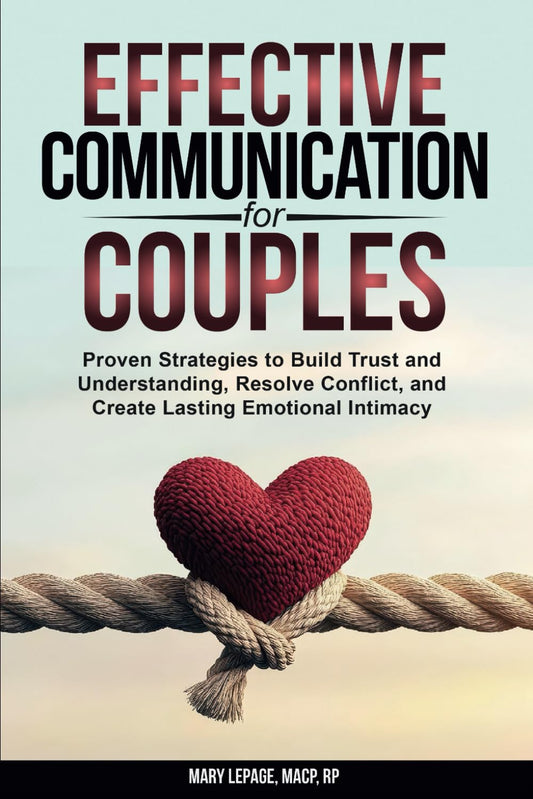 Effective Communication for Couples: Proven Strategies to Build Trust and Understanding, Resolve Conflict, and Create Lasting Emotional Intimacy