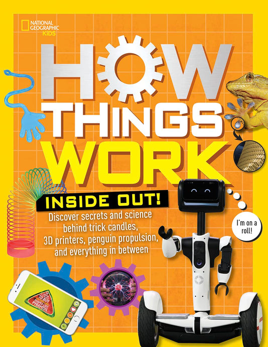 How Things Work: Inside Out: Discover Secrets and Science Behind Trick Candles, 3D Printers, Penguin Propulsions, and Everything in Between (NGK How Things Work)