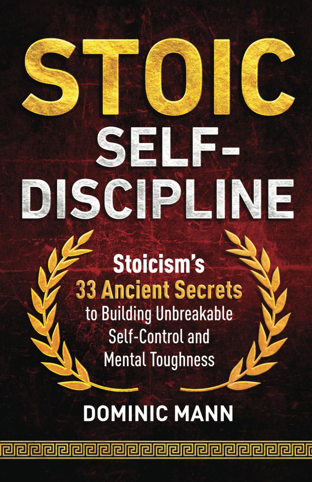 Stoic Self-Discipline: Stoicism’s 33 Ancient Secrets to Building Unbreakable Self-Control and Mental Toughness (Self-Discipline Books)