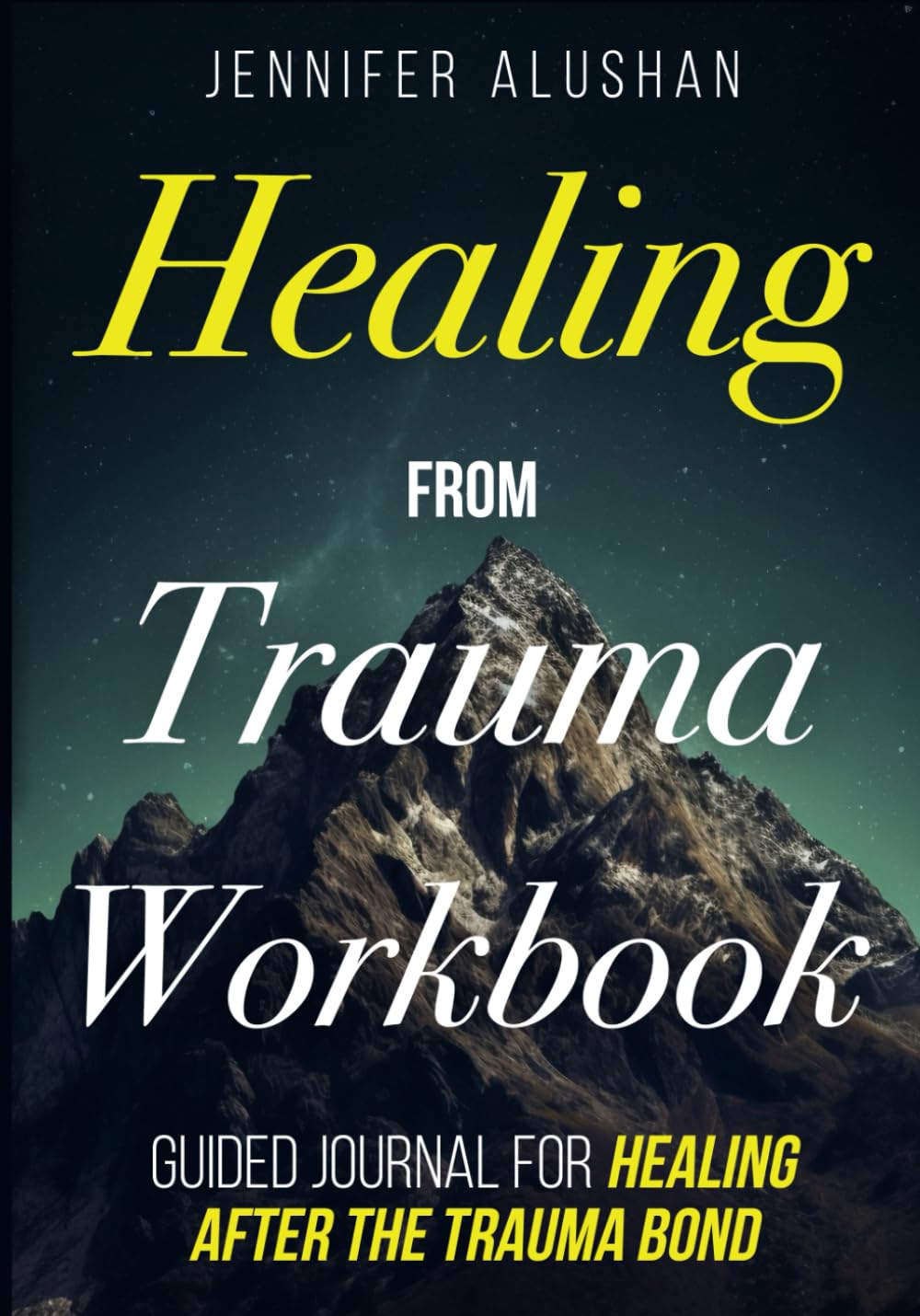 Healing From Trauma Workbook: Guided Journal for Healing After The Trauma Bond (Healing - Jennifer Alushan)