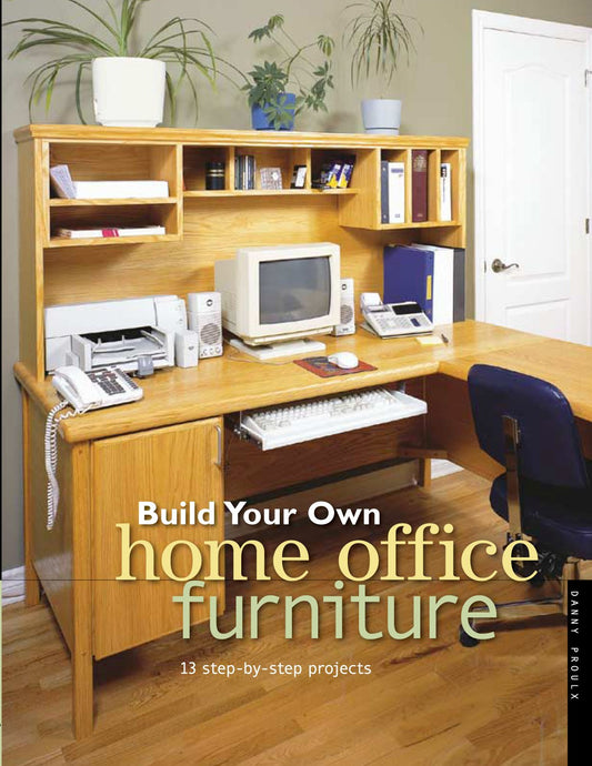 Build Your Own Home Office Furniture: 14 Step-by-step Projects (Popular Woodworking)