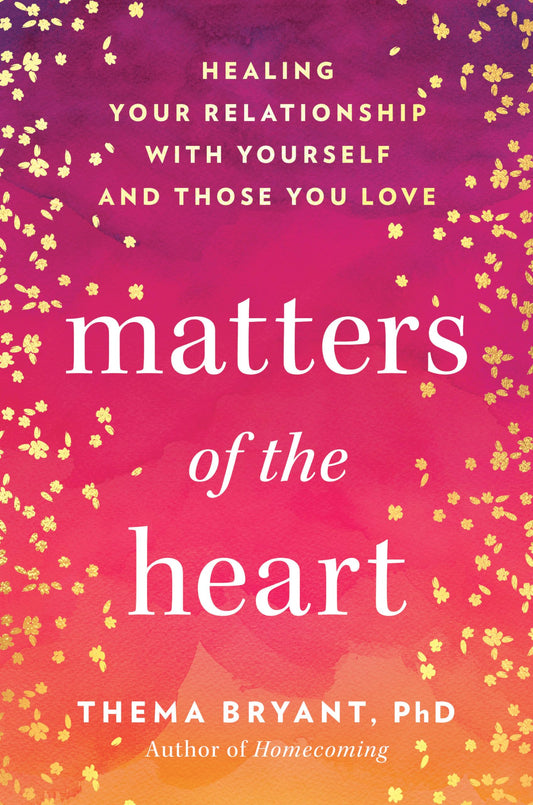 Matters of the Heart: Healing Your Relationship with Yourself and Those You Love