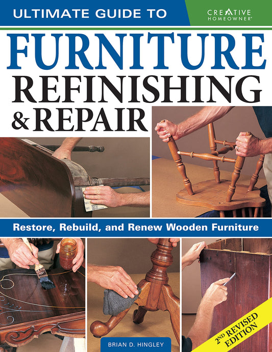 Ultimate Guide to Furniture Refinishing & Repair, 2nd Revised Edition: Restore, Rebuild, and Renew Wooden Furniture (Creative Homeowner) Over 500 Step-by-Step Instructions, Photos, & Detailed Drawings